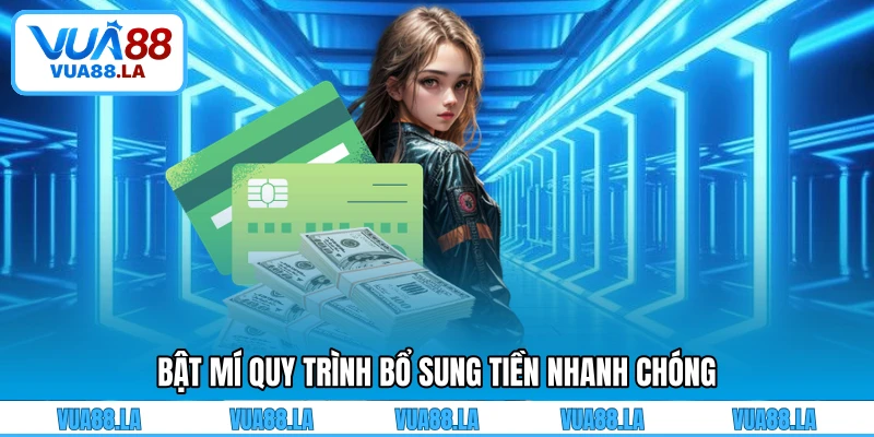 Bật mí quy trình bổ sung tiền nhanh chóng