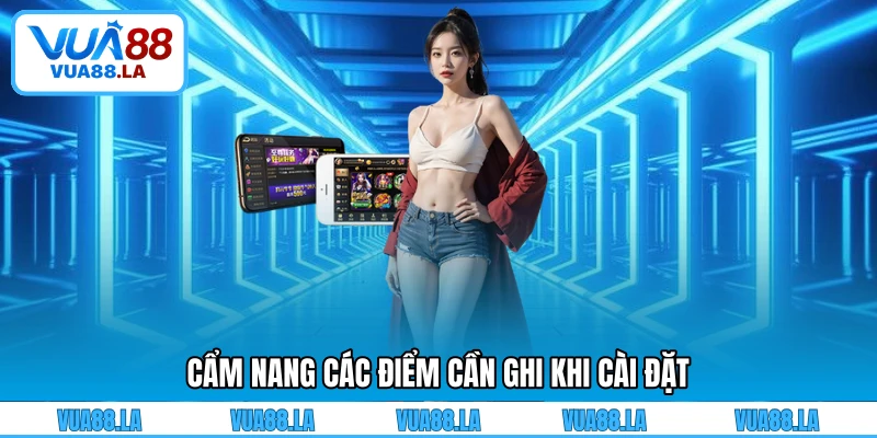 Cẩm nang các điểm cần ghi khi cài đặt