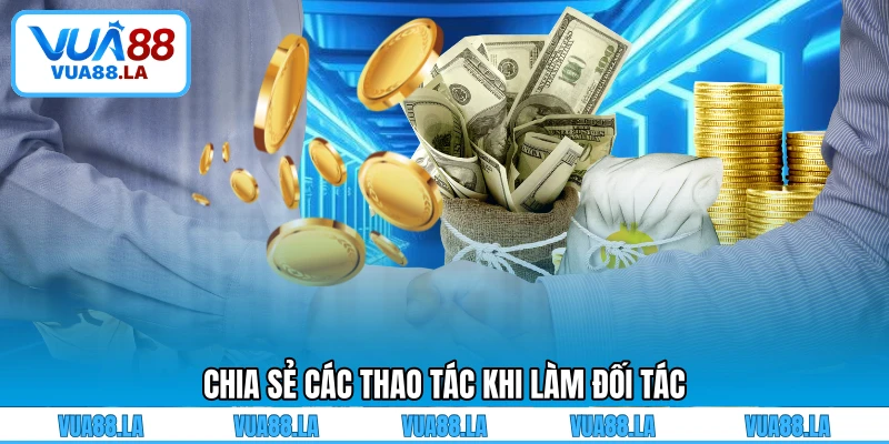 Chia sẻ các thao tác khi làm đối tác