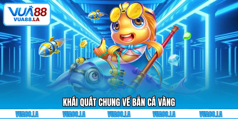 Khái quát chung về bắn cá vàng