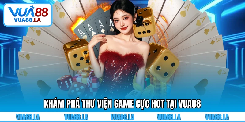 Khám phá thư viện game cực hot tại VUA88