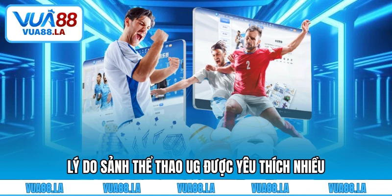 Lý do sảnh thể thao UG được yêu thích nhiều