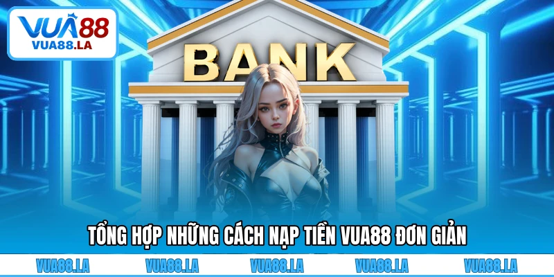 Tổng hợp những cách nạp tiền VUA88 đơn giản