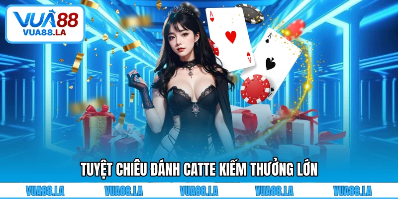 Tuyệt chiêu đánh Catte kiếm thưởng lớn