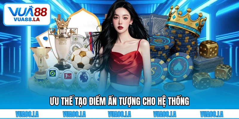 Ưu thế tạo điểm ấn tượng cho hệ thống